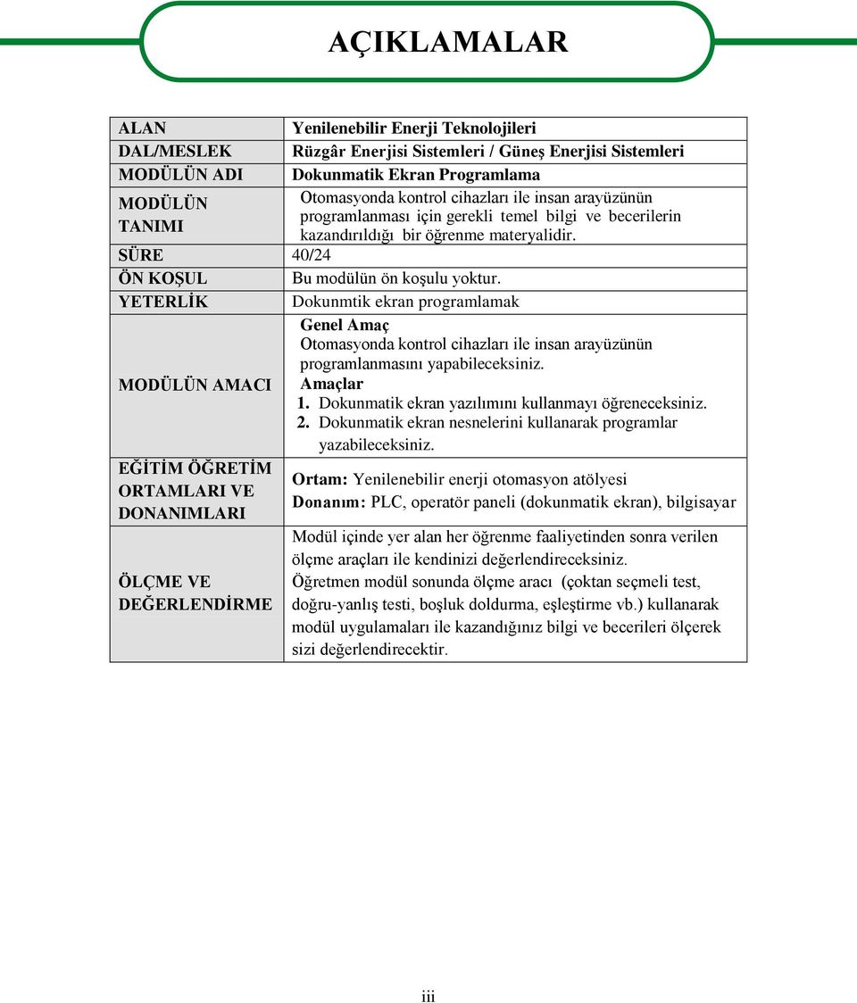 YETERLİK Dokunmtik ekran programlamak Genel Amaç Otomasyonda kontrol cihazları ile insan arayüzünün programlanmasını yapabileceksiniz. MODÜLÜN AMACI Amaçlar 1.