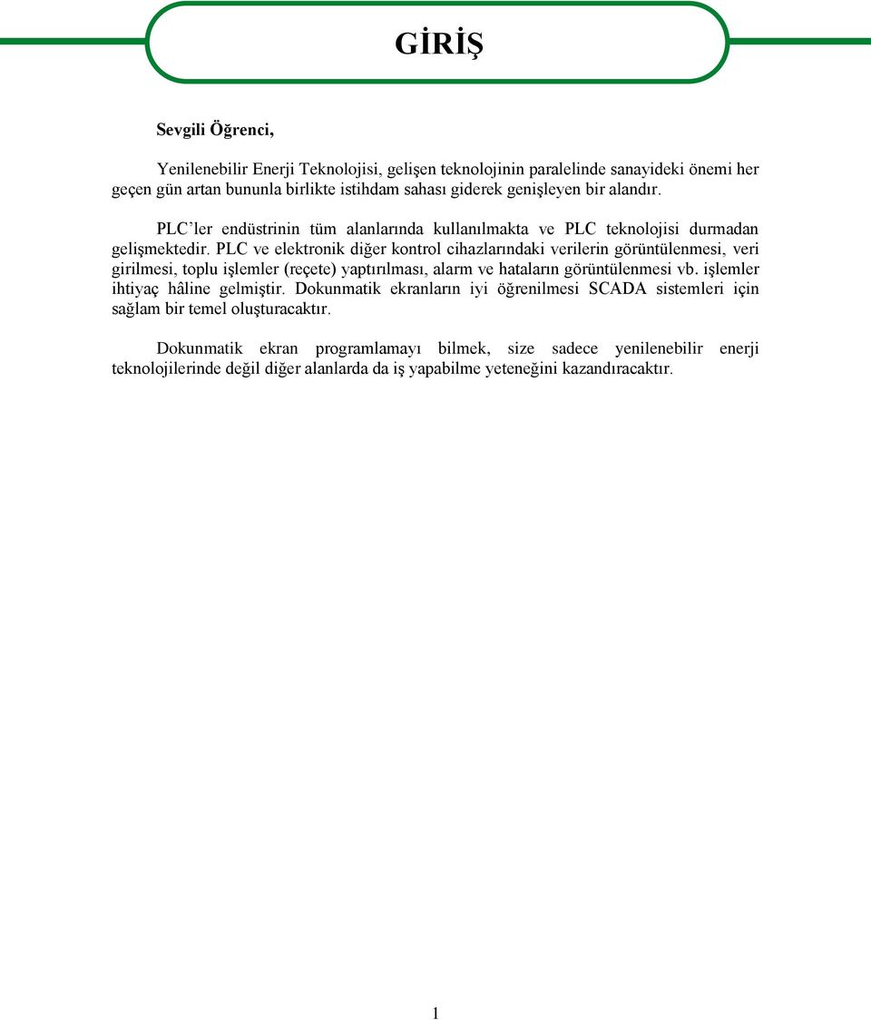 PLC ve elektronik diğer kontrol cihazlarındaki verilerin görüntülenmesi, veri girilmesi, toplu işlemler (reçete) yaptırılması, alarm ve hataların görüntülenmesi vb.