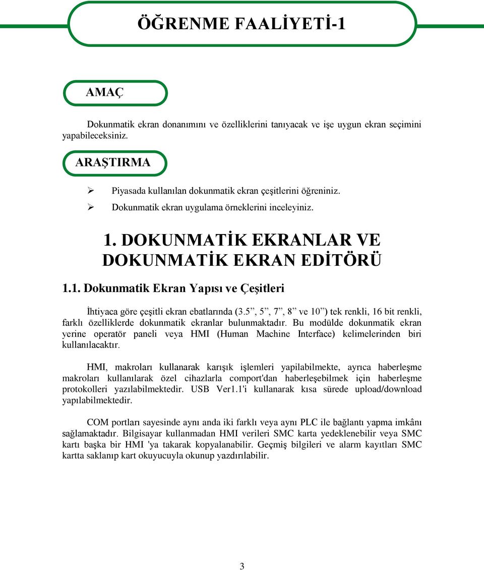 DOKUNMATİK EKRANLAR VE DOKUNMATİK EKRAN EDİTÖRÜ 1.1. Dokunmatik Ekran Yapısı ve Çeşitleri İhtiyaca göre çeşitli ekran ebatlarında (3.