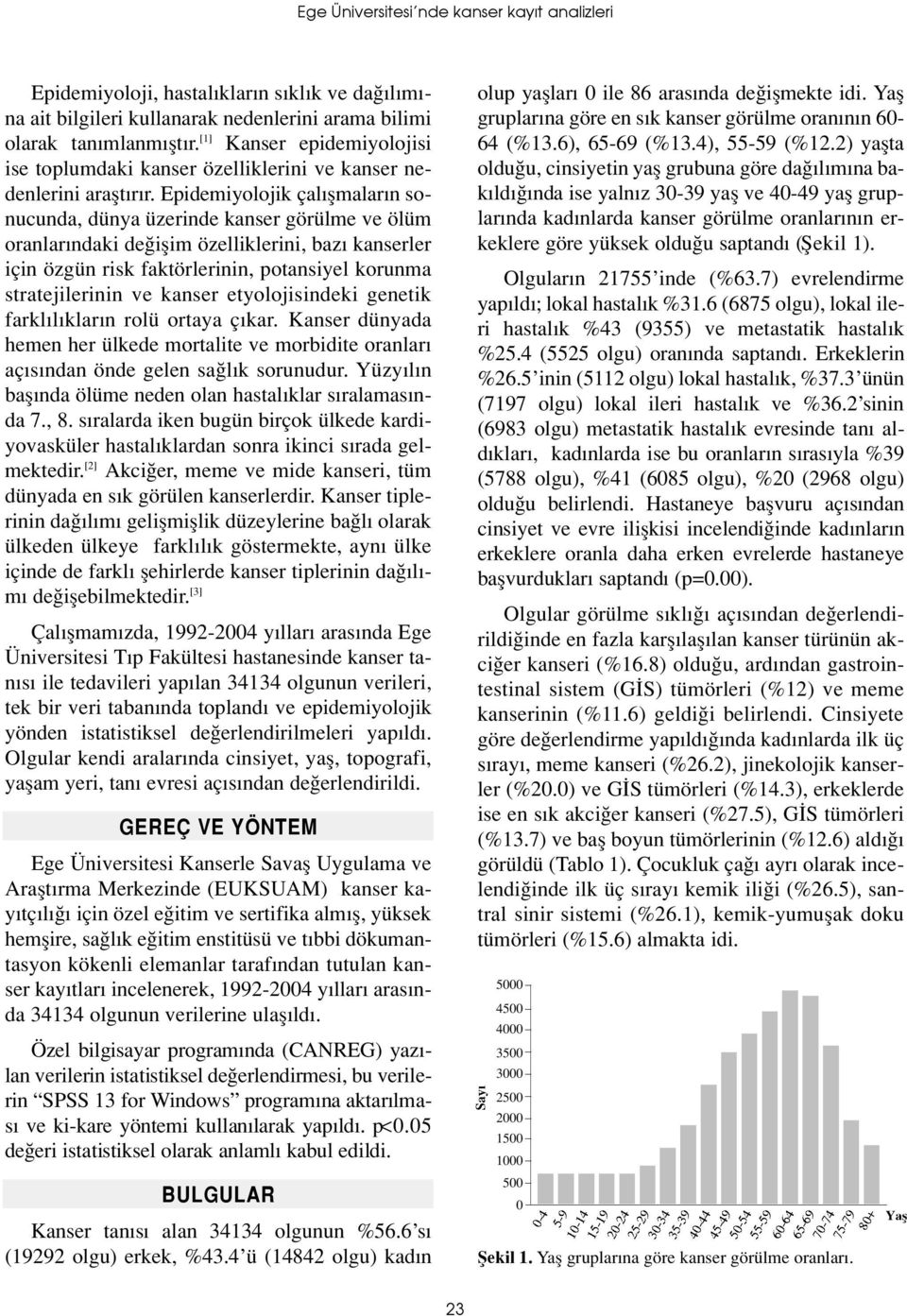 Epidemiyolojik çal flmalar n sonucunda, dünya üzerinde kanser görülme ve ölüm oranlar ndaki de iflim özelliklerini, baz kanserler için özgün risk faktörlerinin, potansiyel korunma stratejilerinin ve