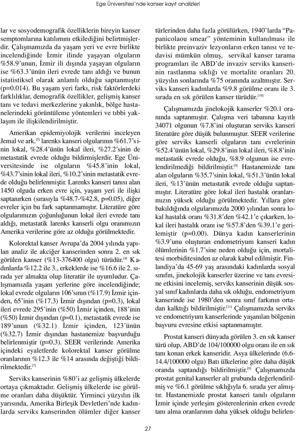 3 ünün ileri evrede tan ald ve bunun istatistiksel olarak anlaml oldu u saptanm flt r (p=0.014).