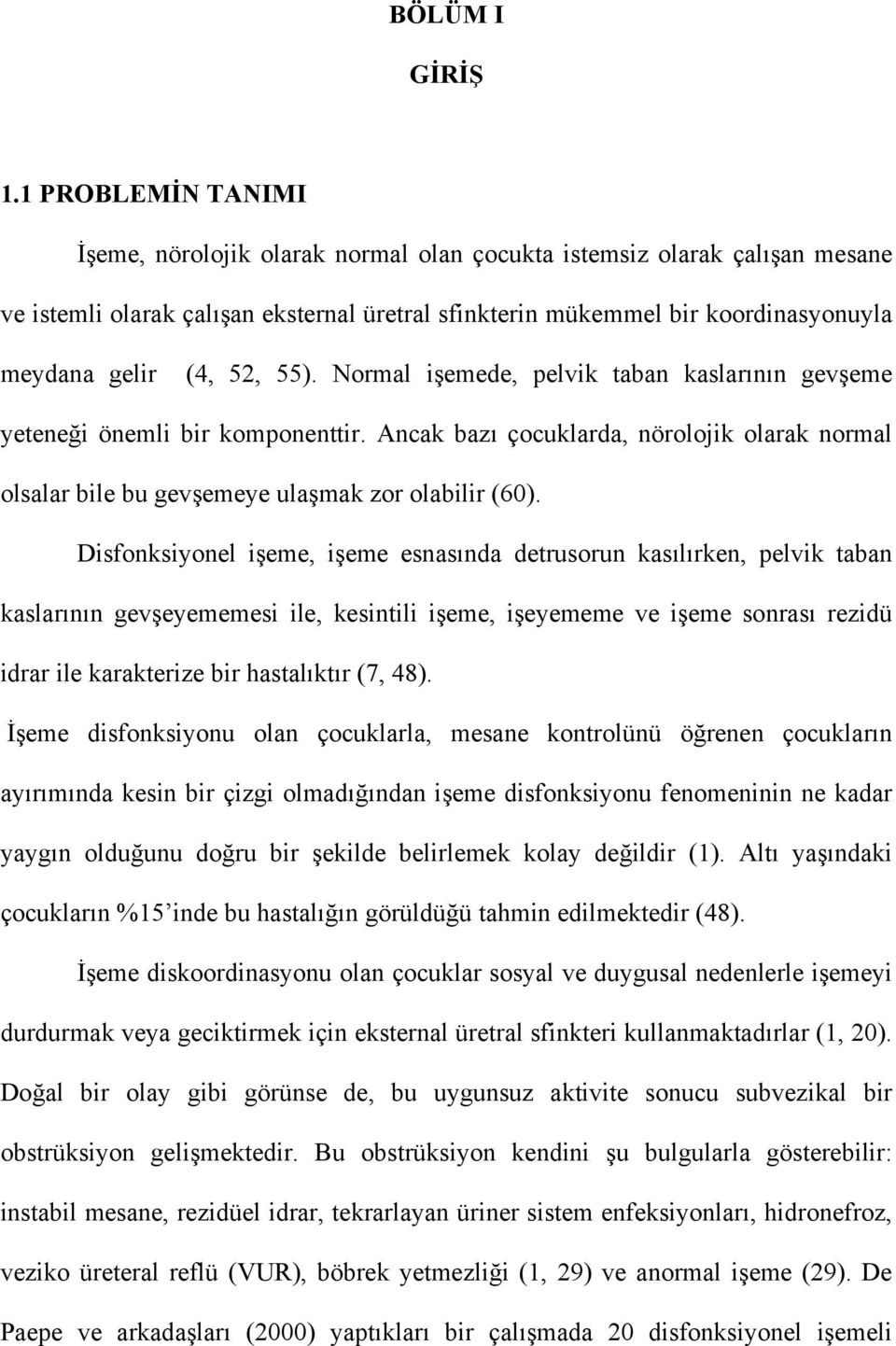 52, 55). Normal işemede, pelvik taban kaslarının gevşeme yeteneği önemli bir komponenttir. Ancak bazı çocuklarda, nörolojik olarak normal olsalar bile bu gevşemeye ulaşmak zor olabilir (60).