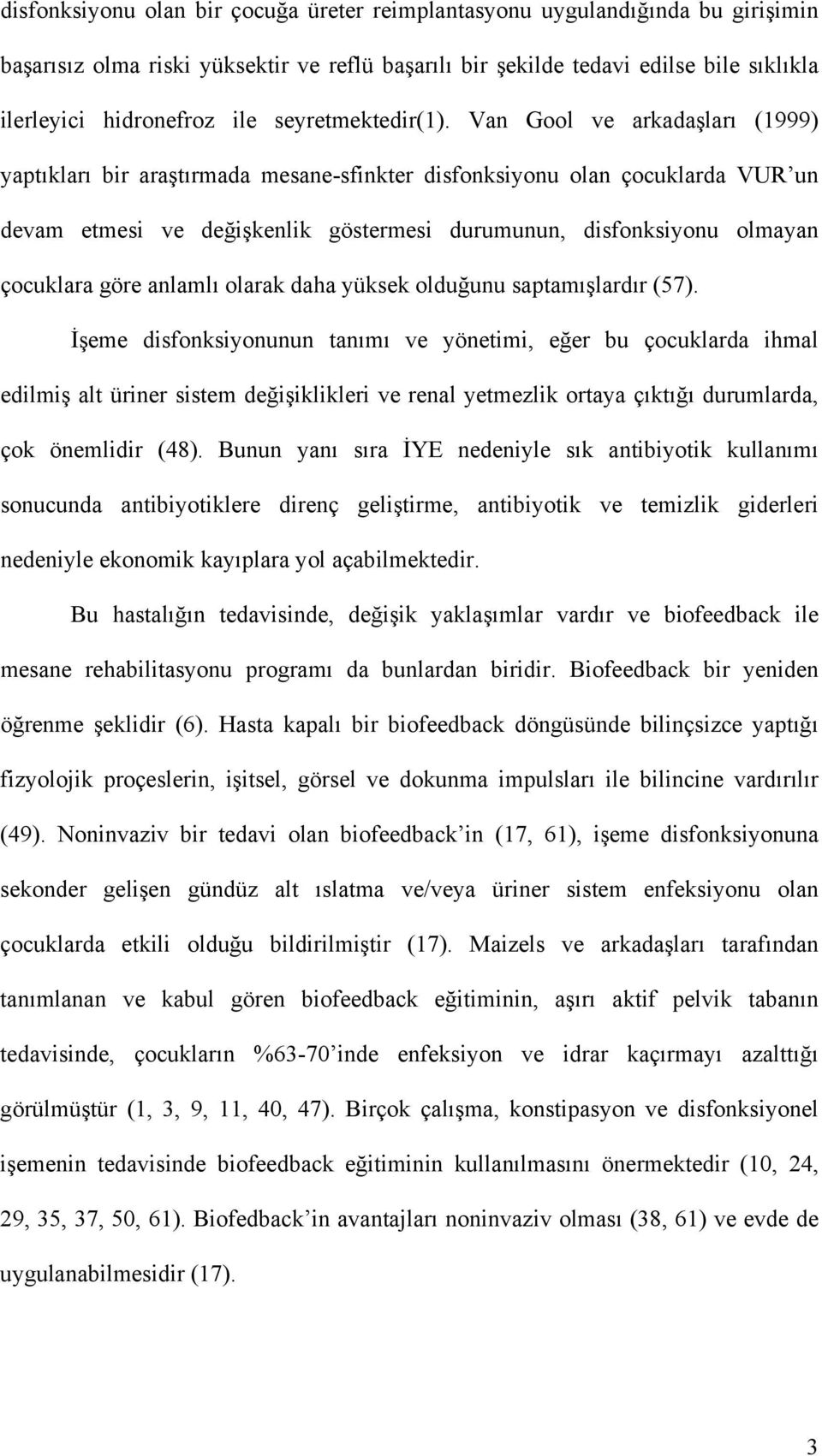 Van Gool ve arkadaşları (1999) yaptıkları bir araştırmada mesane-sfinkter disfonksiyonu olan çocuklarda VUR un devam etmesi ve değişkenlik göstermesi durumunun, disfonksiyonu olmayan çocuklara göre