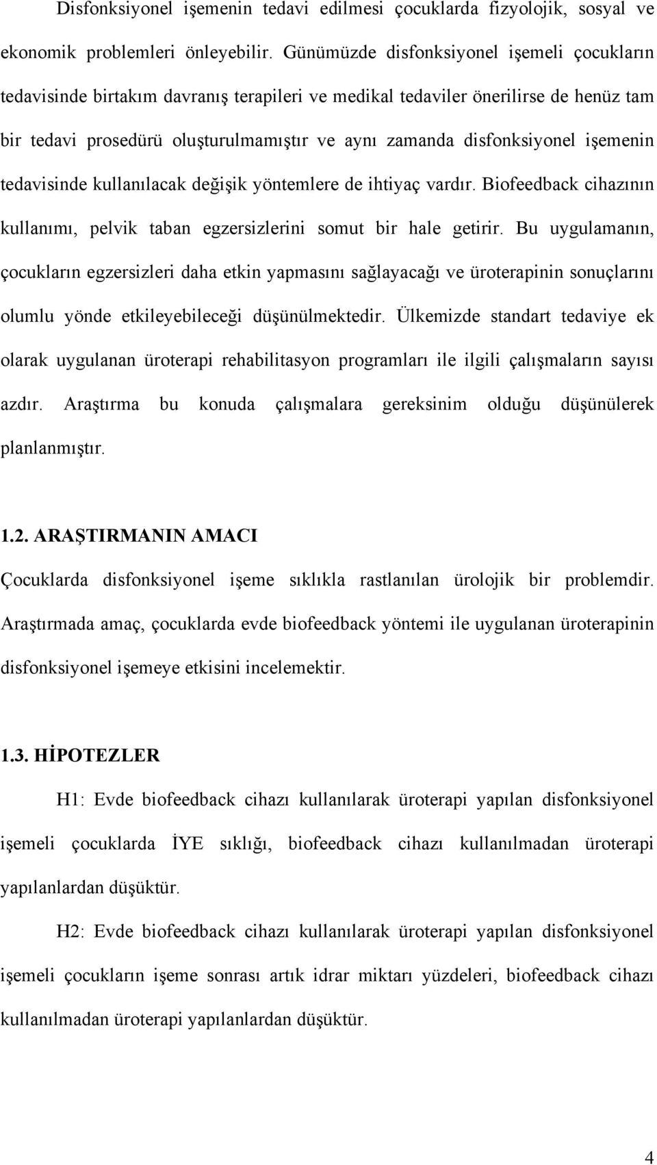 işemenin tedavisinde kullanılacak değişik yöntemlere de ihtiyaç vardır. Biofeedback cihazının kullanımı, pelvik taban egzersizlerini somut bir hale getirir.