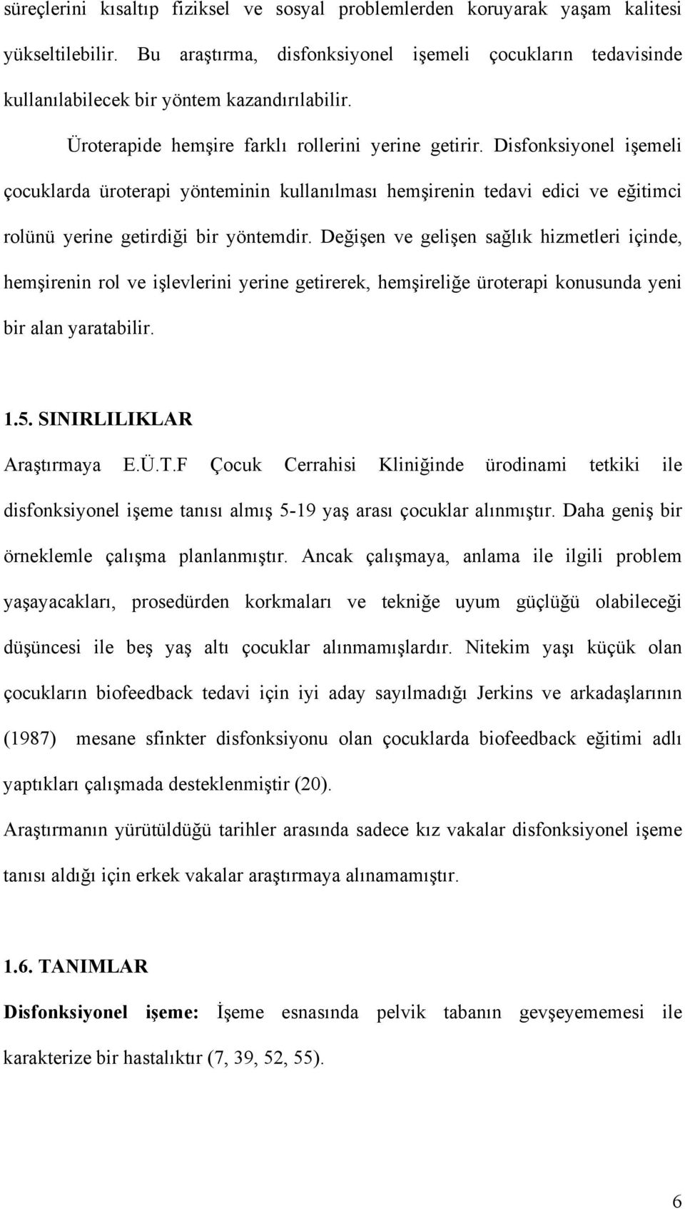 Disfonksiyonel işemeli çocuklarda üroterapi yönteminin kullanılması hemşirenin tedavi edici ve eğitimci rolünü yerine getirdiği bir yöntemdir.