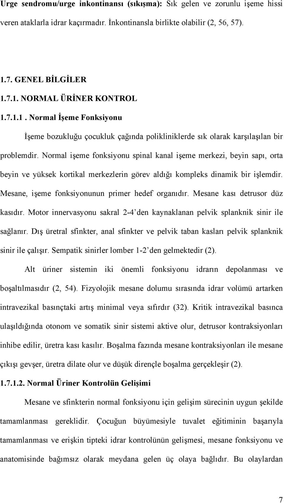 Normal işeme fonksiyonu spinal kanal işeme merkezi, beyin sapı, orta beyin ve yüksek kortikal merkezlerin görev aldığı kompleks dinamik bir işlemdir.