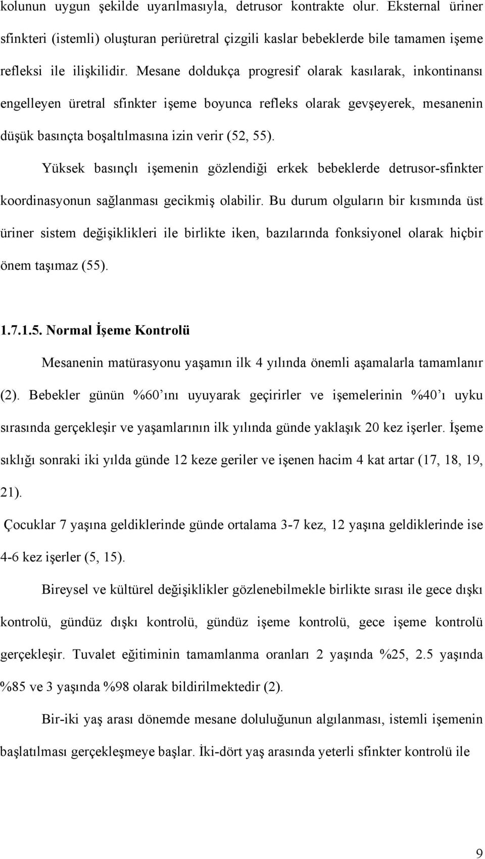 Yüksek basınçlı işemenin gözlendiği erkek bebeklerde detrusor-sfinkter koordinasyonun sağlanması gecikmiş olabilir.