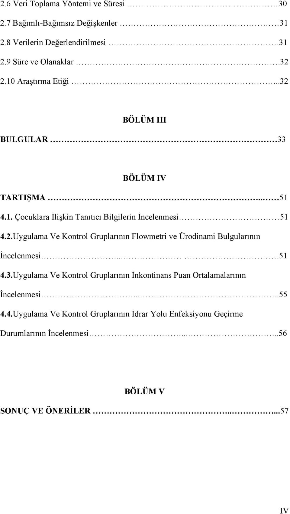 ...51 4.3.Uygulama Ve Kontrol Gruplarının İnkontinans Puan Ortalamalarının İncelenmesi.....55 4.4.Uygulama Ve Kontrol Gruplarının İdrar Yolu Enfeksiyonu Geçirme Durumlarının İncelenmesi.