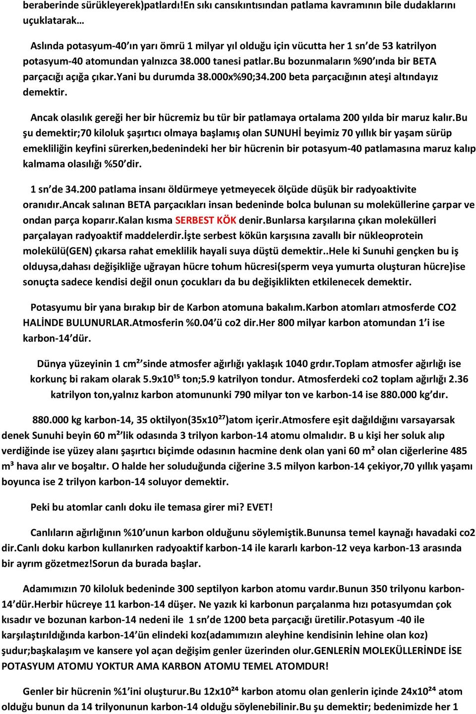 000 tanesi patlar.bu bozunmaların %90 ında bir BETA parçacığı açığa çıkar.yani bu durumda 38.000x%90;34.200 beta parçacığının ateşi altındayız demektir.