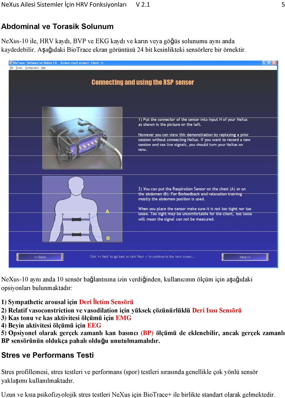 NeXus-10 aynı anda 10 sensör bağlantısına izin verdiğinden, kullanıcının ölçüm için aşağıdaki opsiyonları bulunmaktadır: 1) Sympathetic arousal için Deri İletim Sensörü 2) Relatif vasoconstriction ve