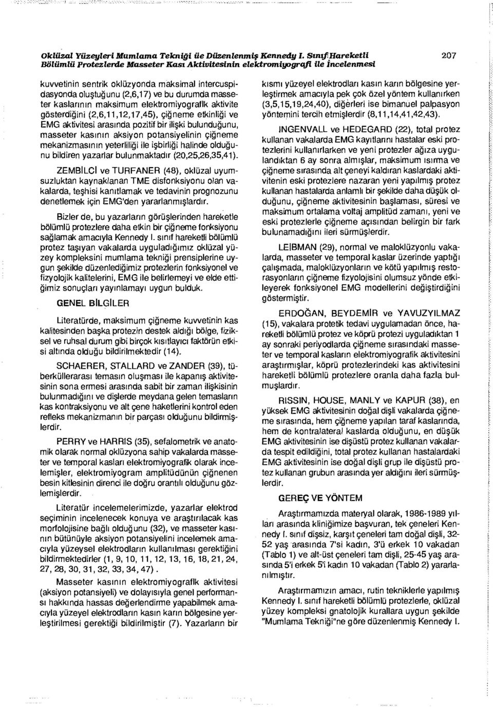 masseter kaslarının maksimum elektromiyograflk aktivite gösterdiğini (2,6,11,12,17,45), çiğneme etkinliği ve EMG aktivitesi arasında pozitif bir ilişki bulunduğunu, masseter kasının aksiyon