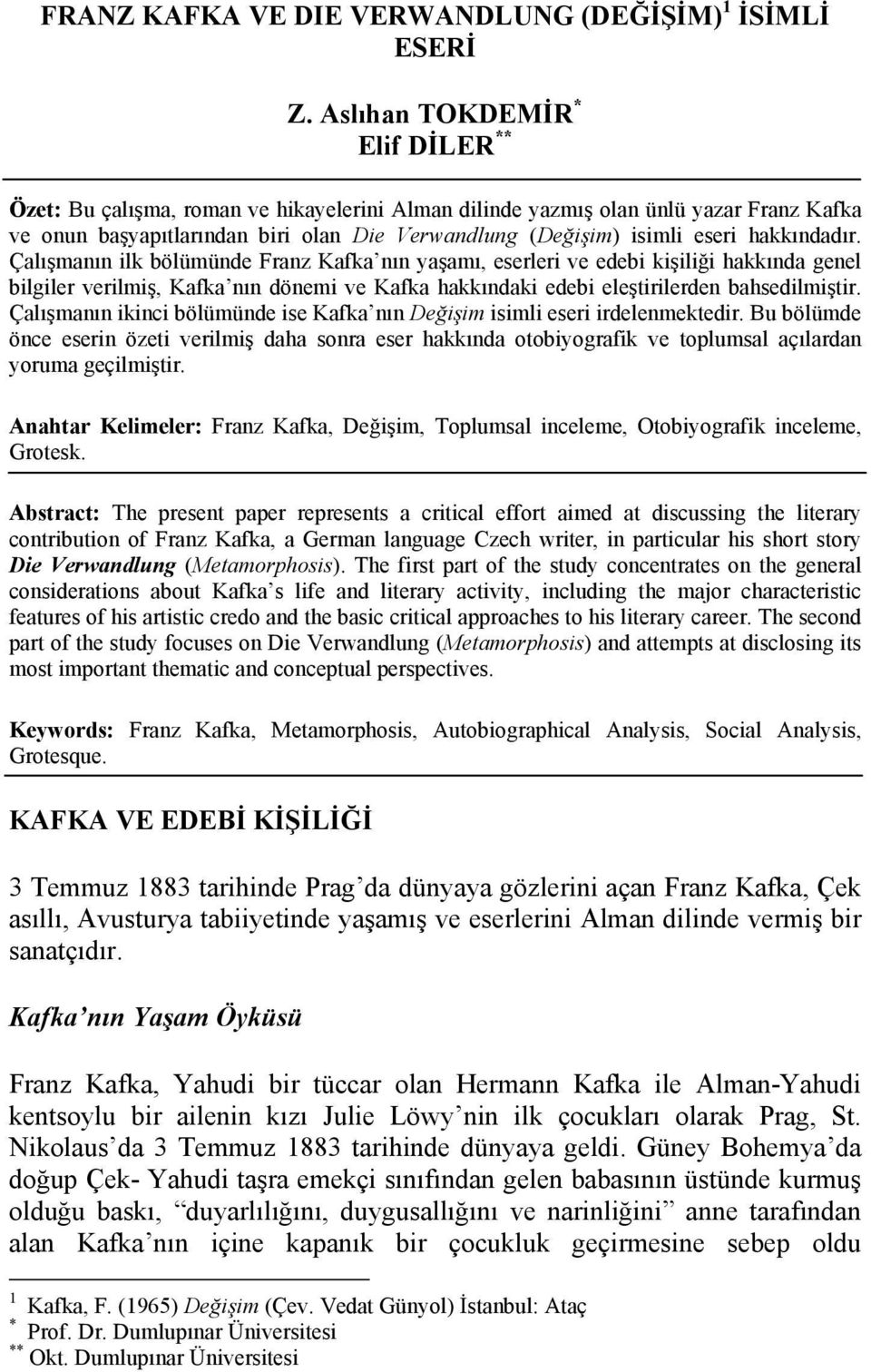 hakkındadır. Çalışmanın ilk bölümünde Franz Kafka nın yaşamı, eserleri ve edebi kişiliği hakkında genel bilgiler verilmiş, Kafka nın dönemi ve Kafka hakkındaki edebi eleştirilerden bahsedilmiştir.