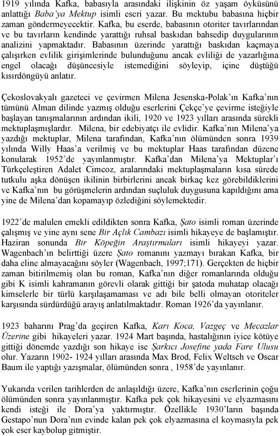 Babasının üzerinde yarattığı baskıdan kaçmaya çalışırken evlilik girişimlerinde bulunduğunu ancak evliliği de yazarlığına engel olacağı düşüncesiyle istemediğini söyleyip, içine düştüğü kısırdöngüyü