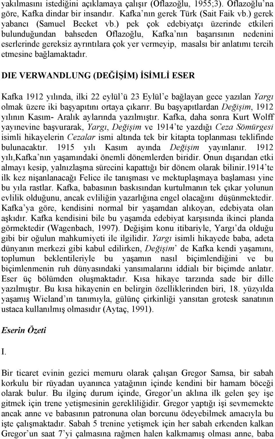 bağlamaktadır. DIE VERWANDLUNG (DEĞİŞİM) İSİMLİ ESER Kafka 1912 yılında, ilki 22 eylül ü 23 Eylül e bağlayan gece yazılan Yargı olmak üzere iki başyapıtını ortaya çıkarır.