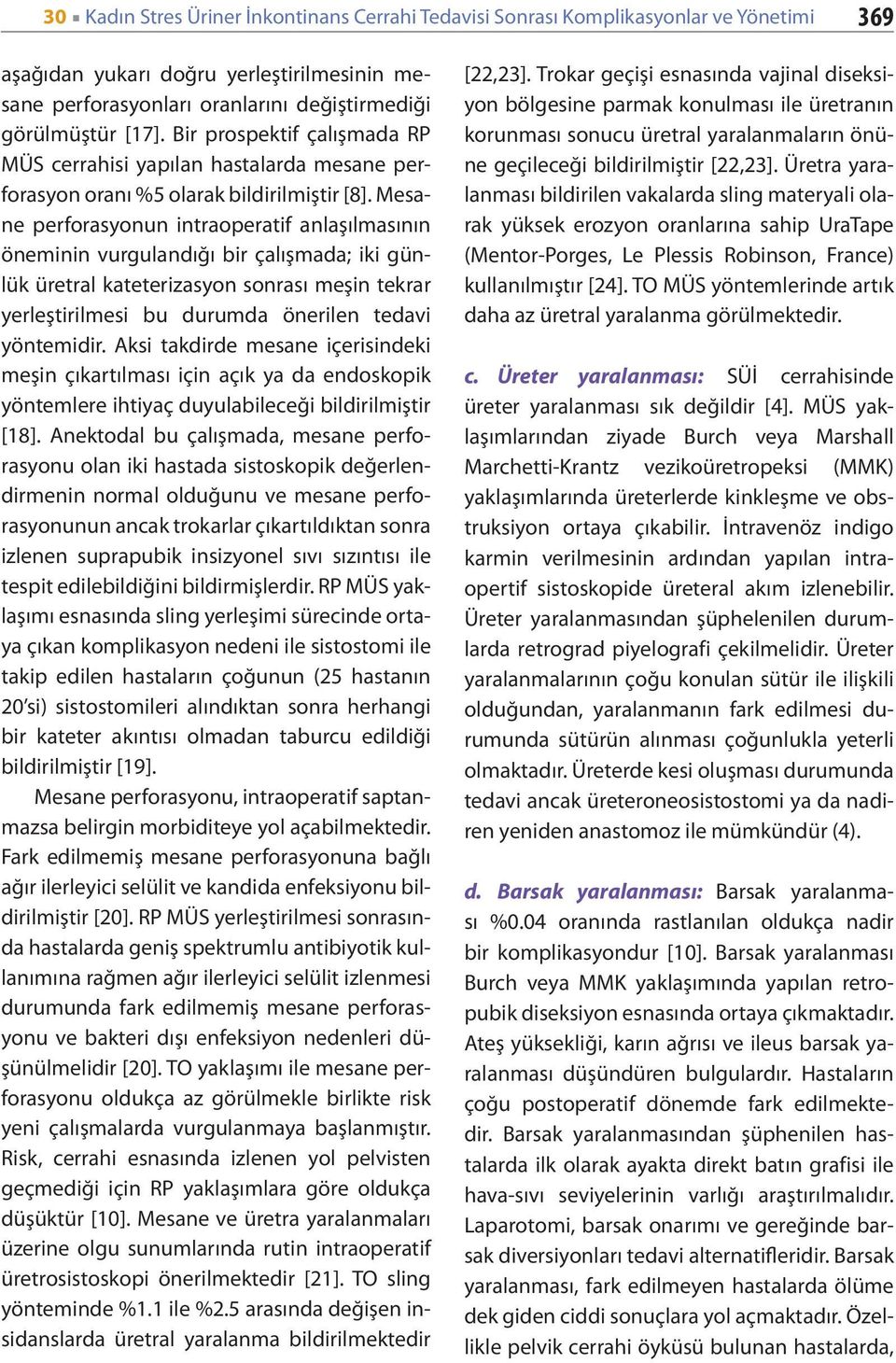 Mesane perforasyonun intraoperatif anlaşılmasının öneminin vurgulandığı bir çalışmada; iki günlük üretral kateterizasyon sonrası meşin tekrar yerleştirilmesi bu durumda önerilen tedavi yöntemidir.