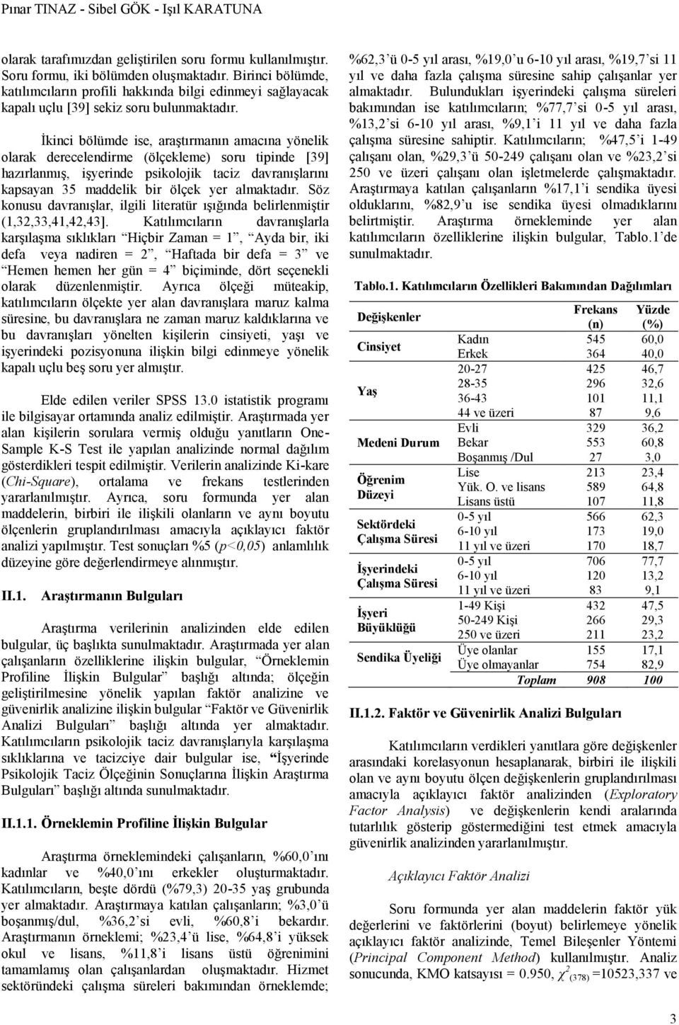 İkinci bölümde ise, araştırmanın amacına yönelik olarak derecelendirme (ölçekleme) soru tipinde [39] hazırlanmış, işyerinde psikolojik taciz davranışlarını kapsayan 35 maddelik bir ölçek yer