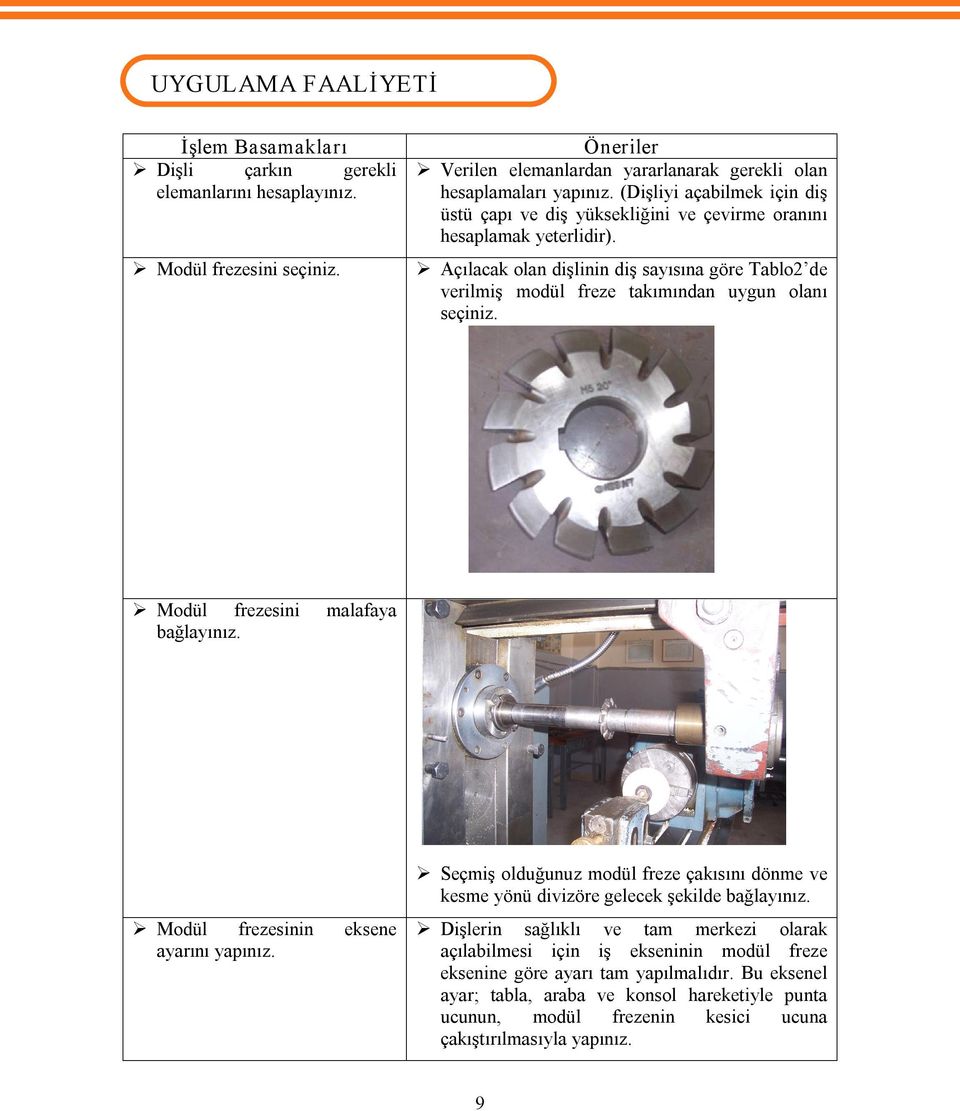 Açılacak olan dişlinin diş sayısına göre Tablo2 de verilmiş modül freze takımından uygun olanı seçiniz. Modül frezesini malafaya bağlayınız. Modül frezesinin eksene ayarını yapınız.