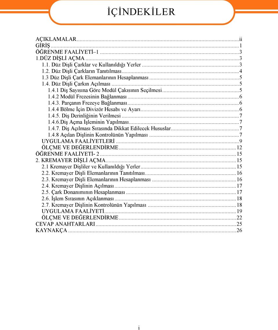 ..6 1.4.4 Bölme İçin Divizör Hesabı ve Ayarı...6 1.4.5. Diş Derinliğinin Verilmesi...7 1.4.6.Diş Açma İşleminin Yapılması...7 1.4.7. Diş Açılması Sırasında Dikkat Edilecek Hususlar...7 1.4.8 Açılan Dişlinin Kontrolünün Yapılması.