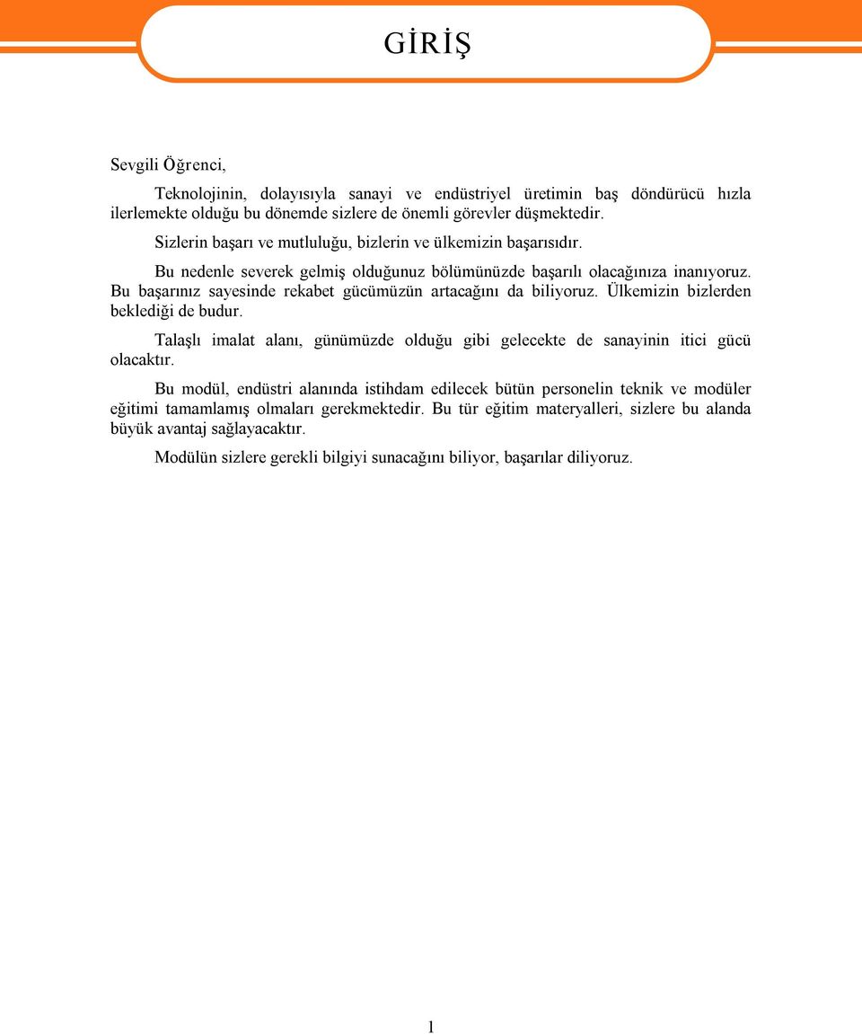 Bu başarınız sayesinde rekabet gücümüzün artacağını da biliyoruz. Ülkemizin bizlerden beklediği de budur. Talaşlı imalat alanı, günümüzde olduğu gibi gelecekte de sanayinin itici gücü olacaktır.