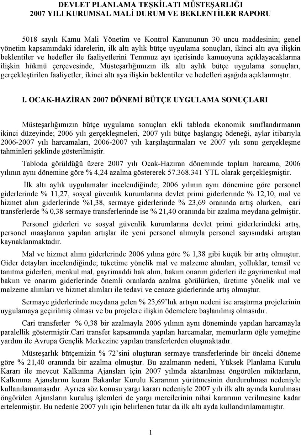 Müsteşarlığımızın ilk altı aylık bütçe uygulama sonuçları, gerçekleştirilen faaliyetler, ikinci altı aya ilişkin beklentiler ve hedefleri aşağıda açıklanmıştır. I.