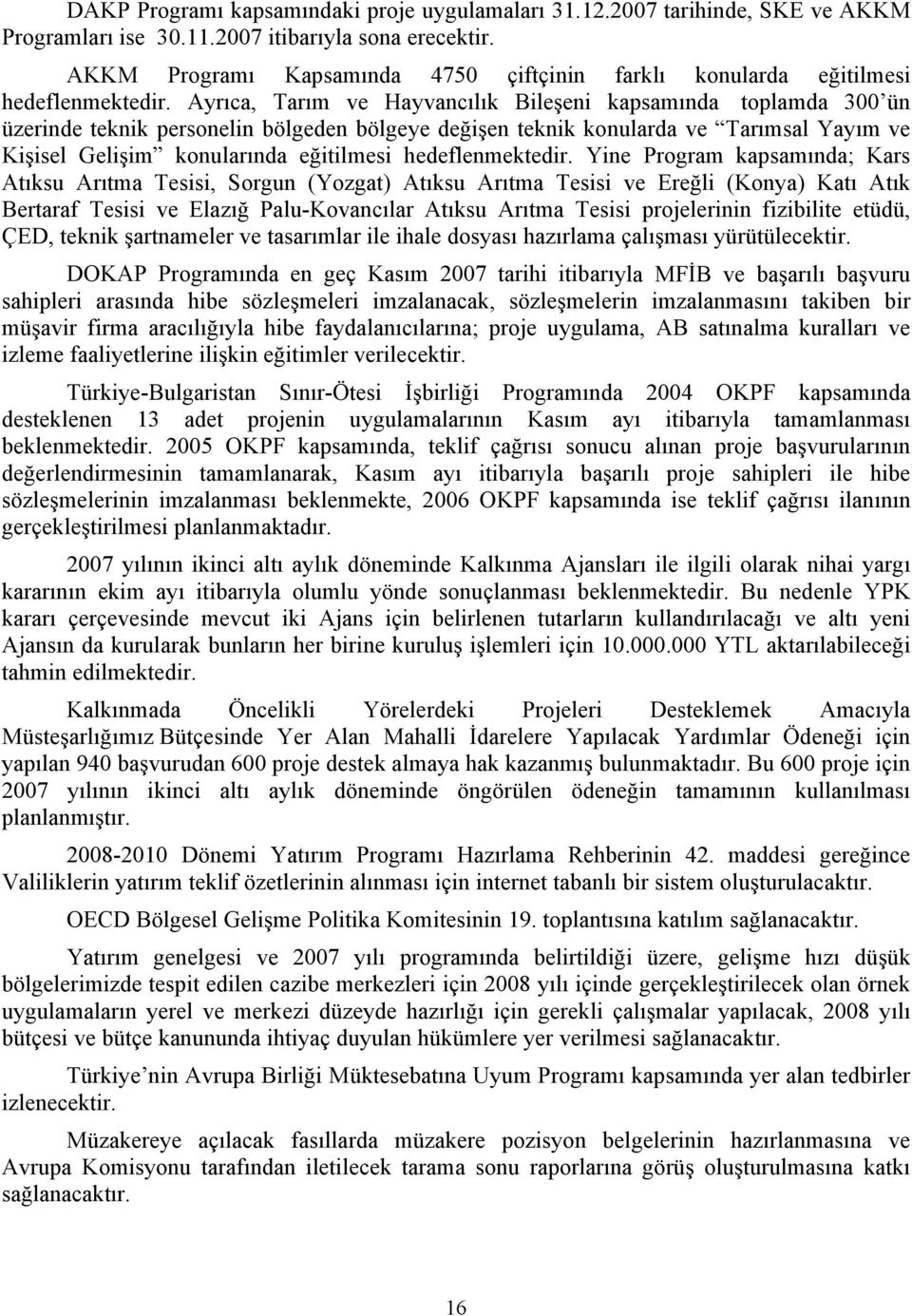 Ayrıca, Tarım ve Hayvancılık Bileşeni kapsamında toplamda 300 ün üzerinde teknik personelin bölgeden bölgeye değişen teknik konularda ve Tarımsal Yayım ve Kişisel Gelişim konularında eğitilmesi