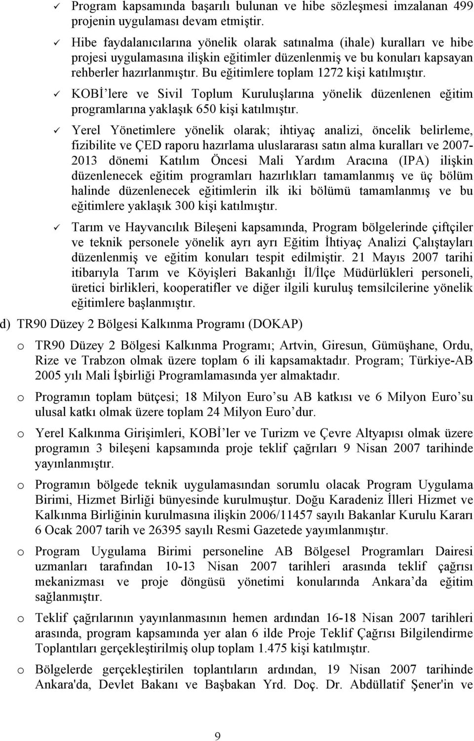 Bu eğitimlere toplam 1272 kişi katılmıştır. KOBİ lere ve Sivil Toplum Kuruluşlarına yönelik düzenlenen eğitim programlarına yaklaşık 650 kişi katılmıştır.