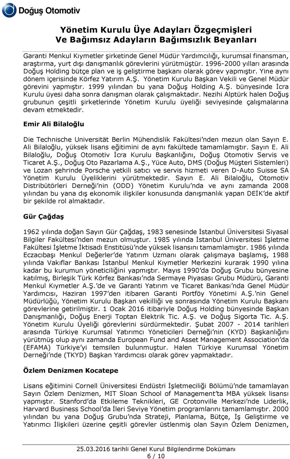 Yönetim Kurulu Başkan Vekili ve Genel Müdür görevini yapmıştır. 1999 yılından bu yana Doğuş Holding A.Ş. bünyesinde İcra Kurulu üyesi daha sonra danışman olarak çalışmaktadır.