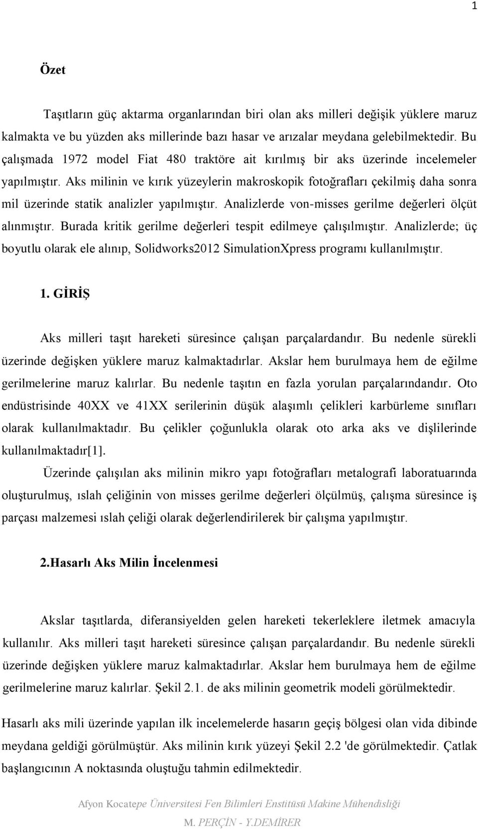 Aks milinin ve kırık yüzeylerin makroskopik fotoğrafları çekilmiş daha sonra mil üzerinde statik analizler yapılmıştır. Analizlerde von-misses gerilme değerleri ölçüt alınmıştır.