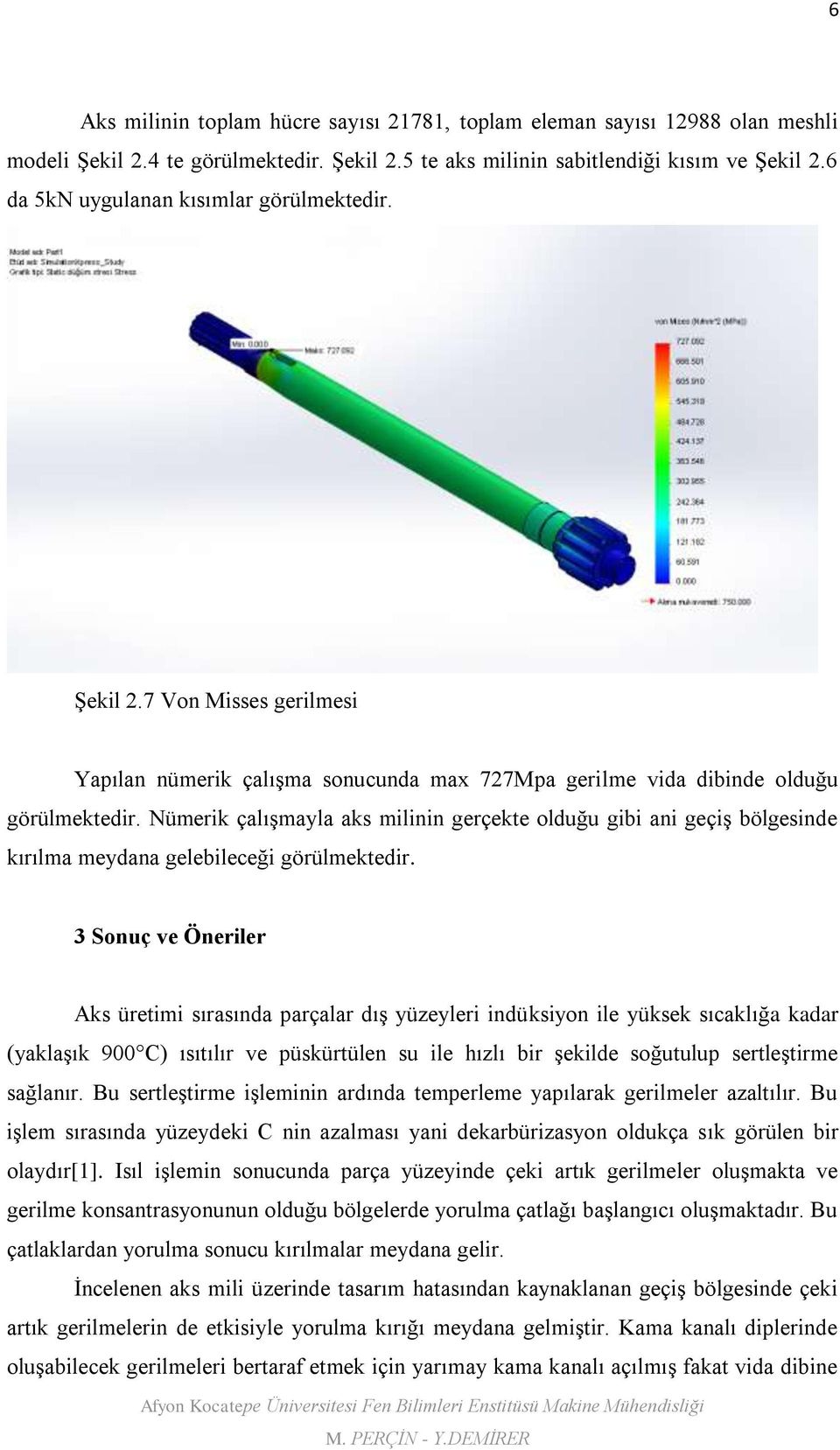 Nümerik çalışmayla aks milinin gerçekte olduğu gibi ani geçiş bölgesinde kırılma meydana gelebileceği görülmektedir.