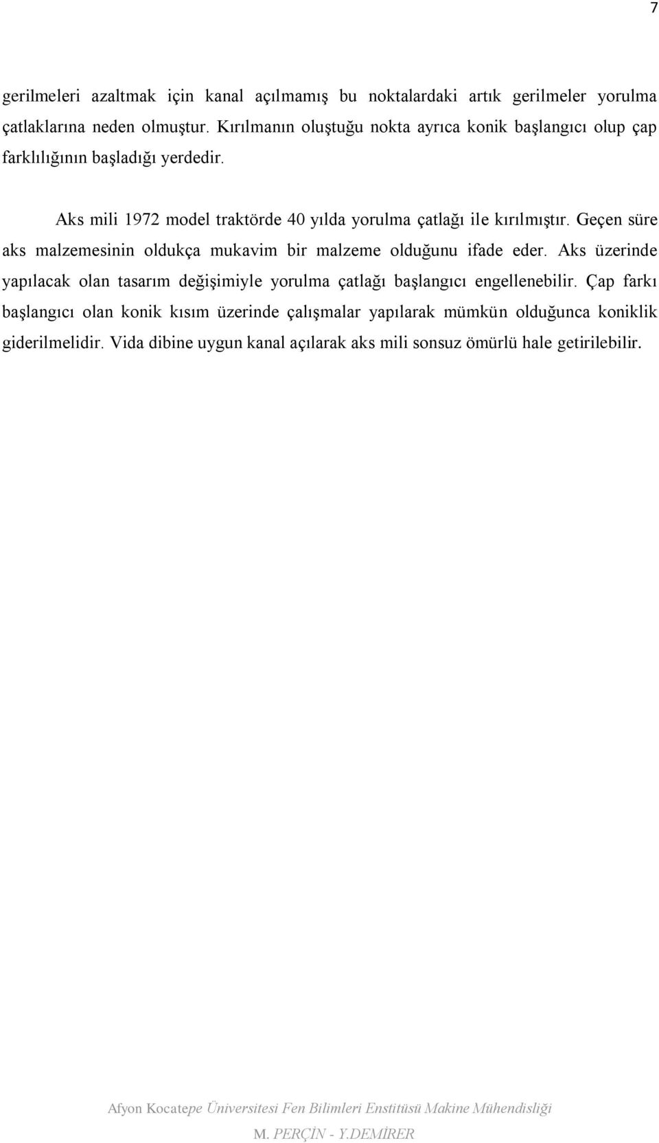 Aks mili 1972 model traktörde 40 yılda yorulma çatlağı ile kırılmıştır. Geçen süre aks malzemesinin oldukça mukavim bir malzeme olduğunu ifade eder.