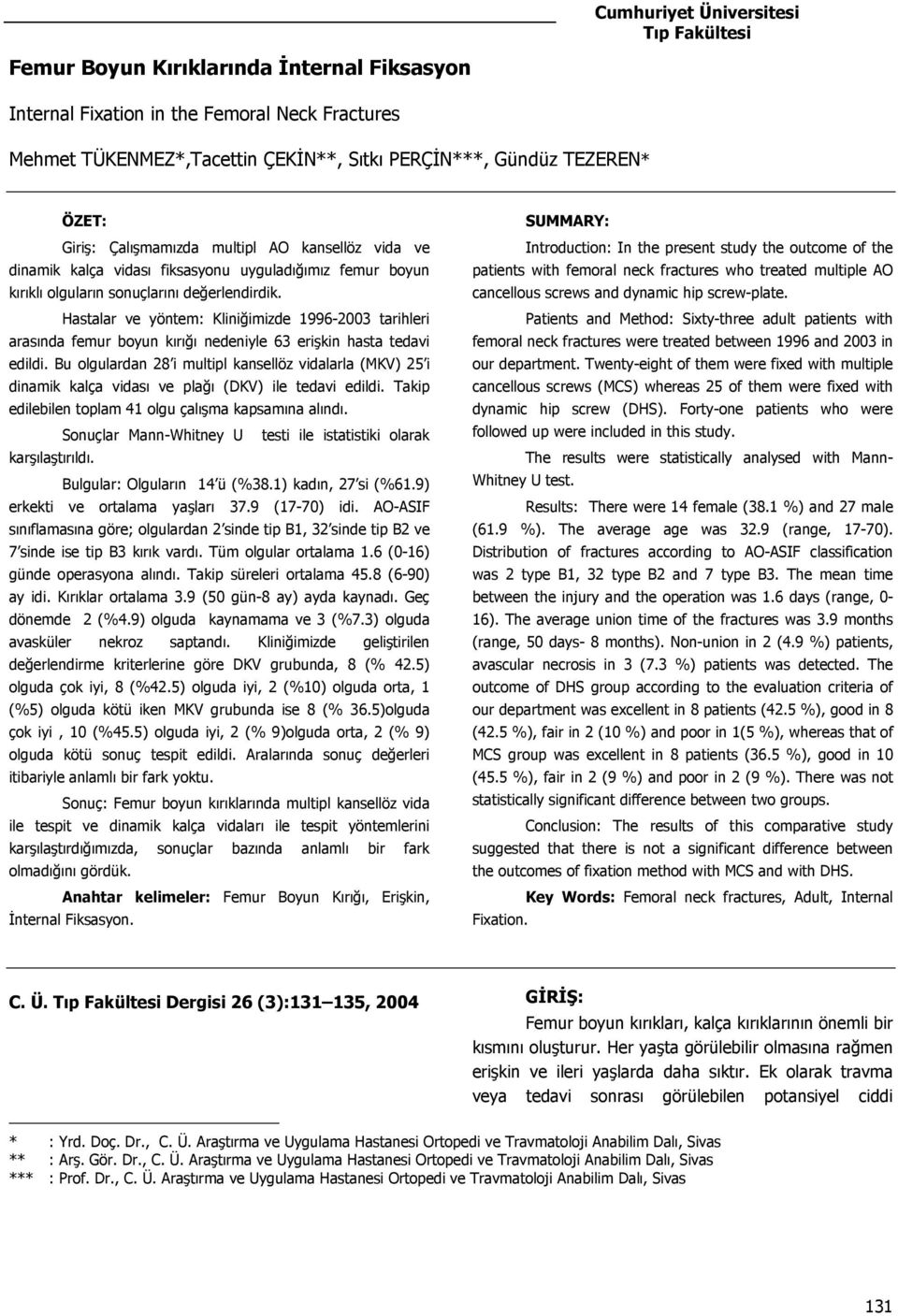 Hastalar ve yöntem: Kliniğimizde 1996-2003 tarihleri arasında femur boyun kırığı nedeniyle 63 erişkin hasta tedavi edildi.