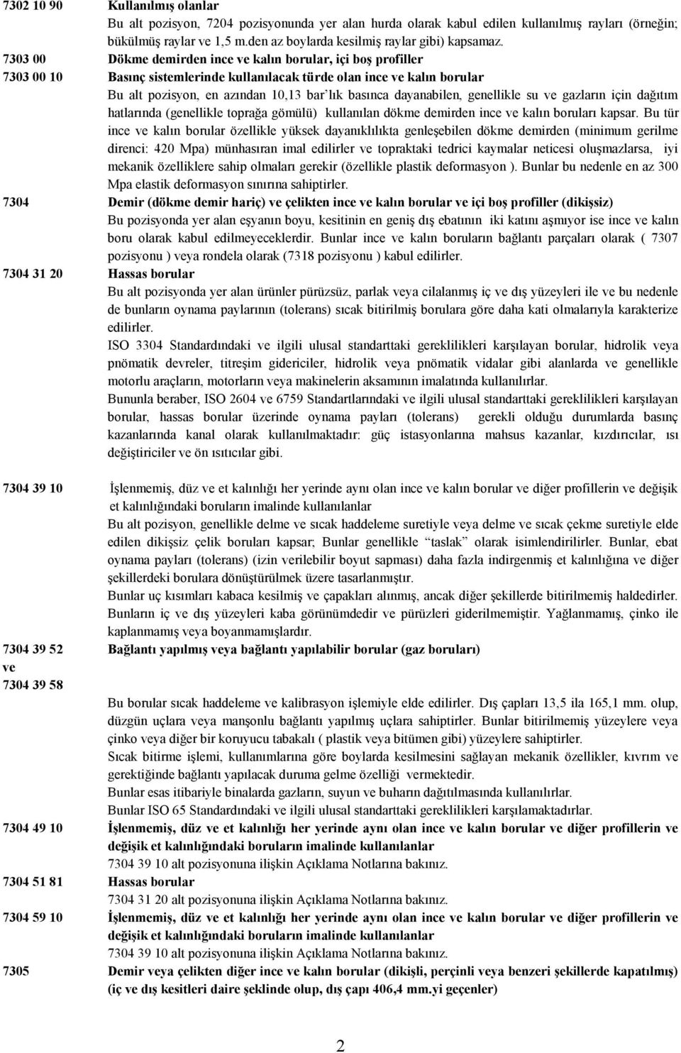 genellikle su gazların için dağıtım hatlarında (genellikle toprağa gömülü) kullanılan dökme demirden ince kalın boruları kapsar.