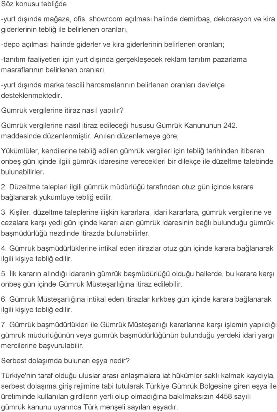 belirlenen oranları devletçe desteklenmektedir. Gümrük vergilerine itiraz nasıl yapılır? Gümrük vergilerine nasıl itiraz edileceği hususu Gümrük Kanununun 242. maddesinde düzenlenmiştir.