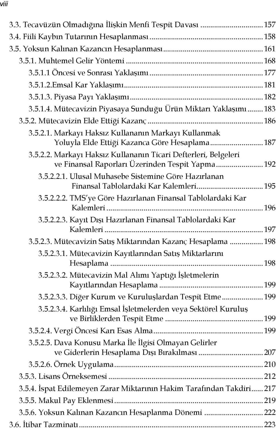 .. 186 3.5.2.1. Markayı Haksız Kullananın Markayı Kullanmak Yoluyla Elde Ettiği Kazanca Göre Hesaplama... 187 3.5.2.2. Markayı Haksız Kullananın Ticari Defterleri, Belgeleri ve Finansal Raporları Üzerinden Tespit Yapma.