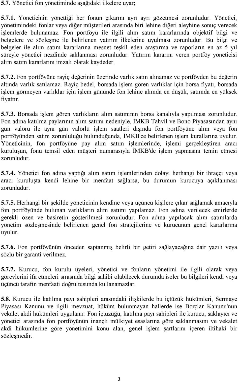 Fon portföyü ile ilgili alım satım kararlarında objektif bilgi ve belgelere ve sözleşme ile belirlenen yatırım ilkelerine uyulması zorunludur.