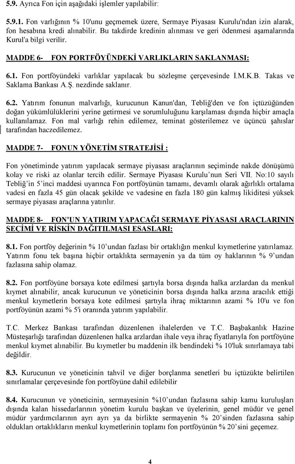 Fon portföyündeki varlıklar yapılacak bu sözleşme çerçevesinde İ.M.K.B. Takas ve Saklama Bankası A.Ş. nezdinde saklanır. 6.2.