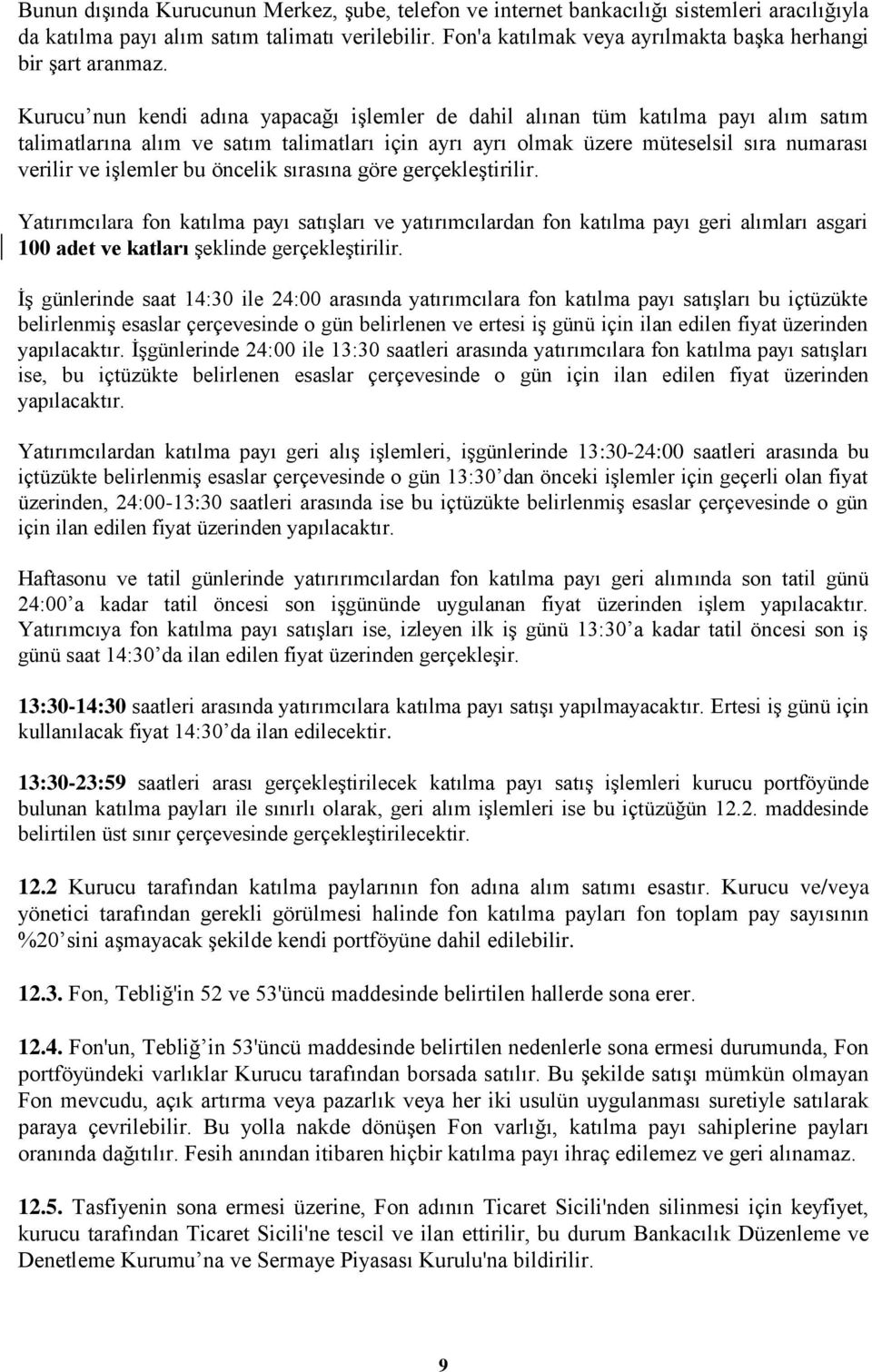 Kurucu nun kendi adına yapacağı işlemler de dahil alınan tüm katılma payı alım satım talimatlarına alım ve satım talimatları için ayrı ayrı olmak üzere müteselsil sıra numarası verilir ve işlemler bu