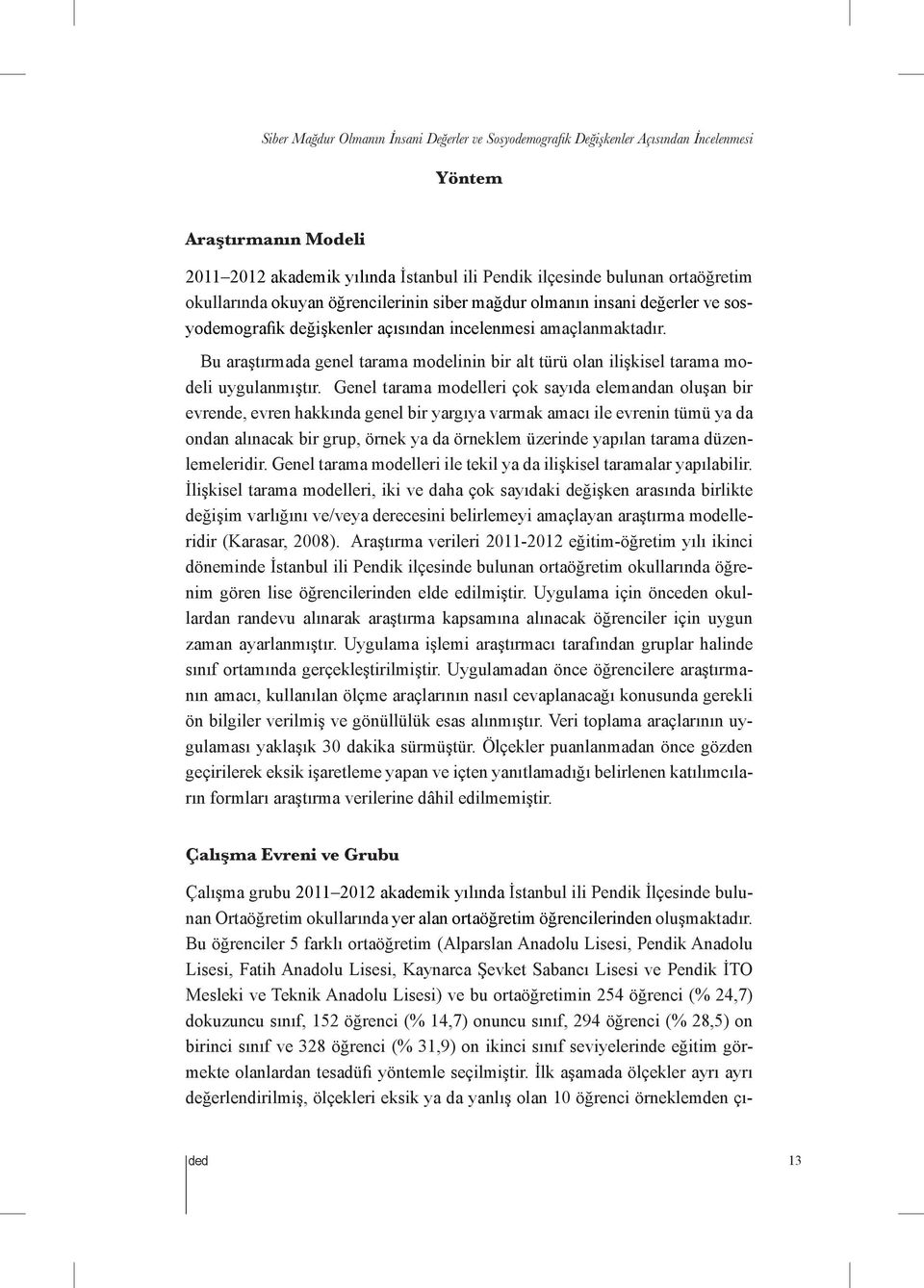 Bu araştırmada genel tarama modelinin bir alt türü olan ilişkisel tarama modeli uygulanmıştır.