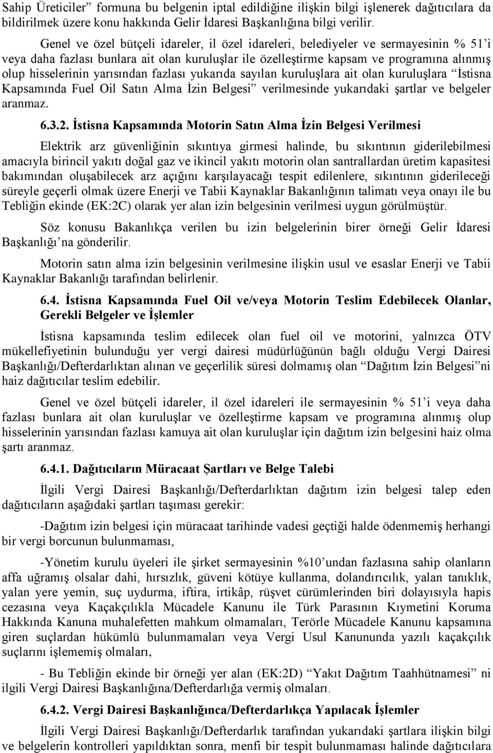 yarısından fazlası yukarıda sayılan kuruluşlara ait olan kuruluşlara İstisna Kapsamında Fuel Oil Satın Alma İzin Belgesi verilmesinde yukarıdaki şartlar ve belgeler aranmaz. 6.3.2.