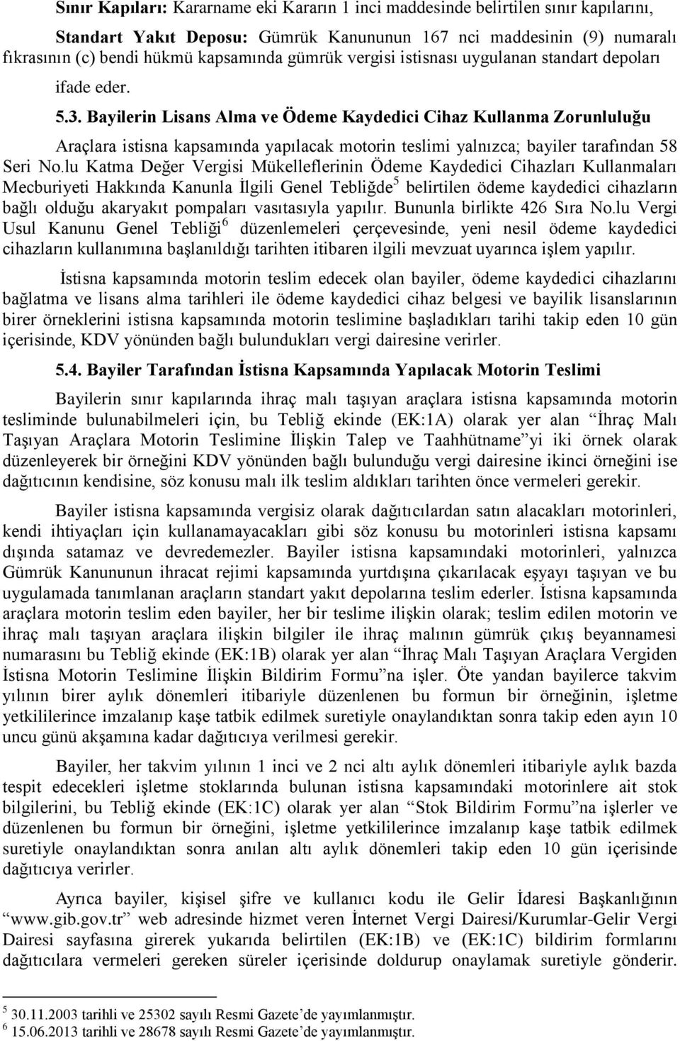 Bayilerin Lisans Alma ve Ödeme Kaydedici Cihaz Kullanma Zorunluluğu Araçlara istisna kapsamında yapılacak motorin teslimi yalnızca; bayiler tarafından 58 Seri No.