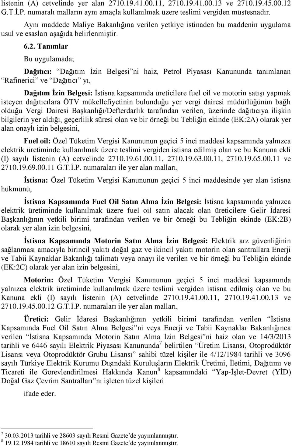 Tanımlar Bu uygulamada; Dağıtıcı: Dağıtım İzin Belgesi ni haiz, Petrol Piyasası Kanununda tanımlanan Rafinerici ve Dağıtıcı yı, Dağıtım Ġzin Belgesi: İstisna kapsamında üreticilere fuel oil ve