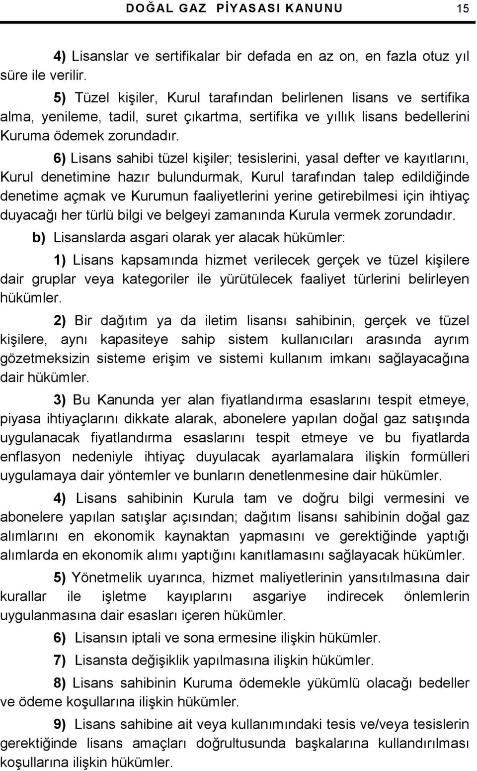 6) Lisans sahibi tüzel ki+iler; tesislerini, yasal defter ve kaytlarn, Kurul denetimine hazr bulundurmak, Kurul tarafndan talep edildi$inde denetime açmak ve Kurumun faaliyetlerini yerine