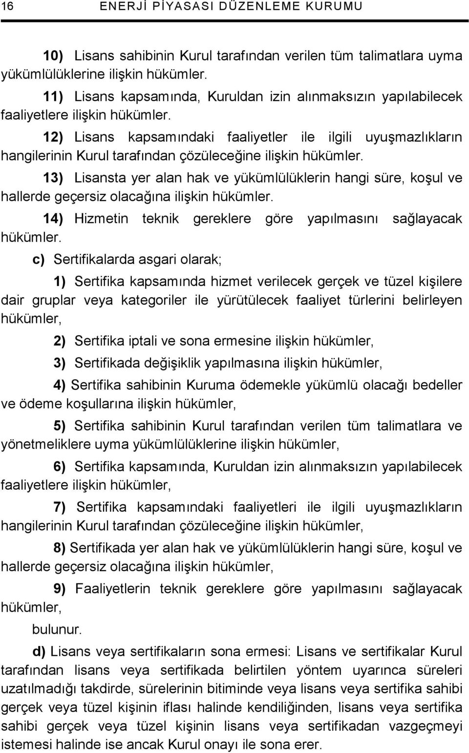 12) Lisans kapsamndaki faaliyetler ile ilgili uyu+mazlklarn hangilerinin Kurul tarafndan çözülece$ine ili+kin hükümler.