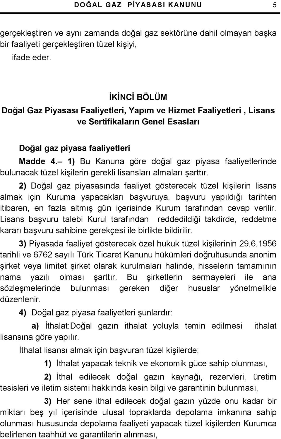 1) Bu Kanuna göre do$al gaz piyasa faaliyetlerinde bulunacak tüzel ki+ilerin gerekli lisanslar almalar +arttr.