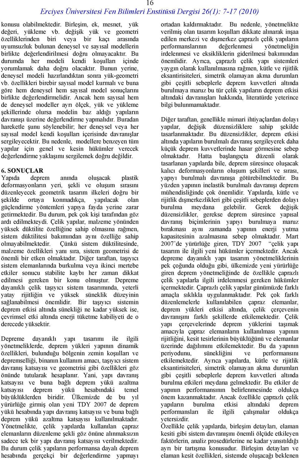 Bu durumda her modeli kendi koşulları içinde yorumlamak daha doğru olacaktır. Bunun yerine, deneysel modeli hazırlandıktan sonra yük-geometri vb.