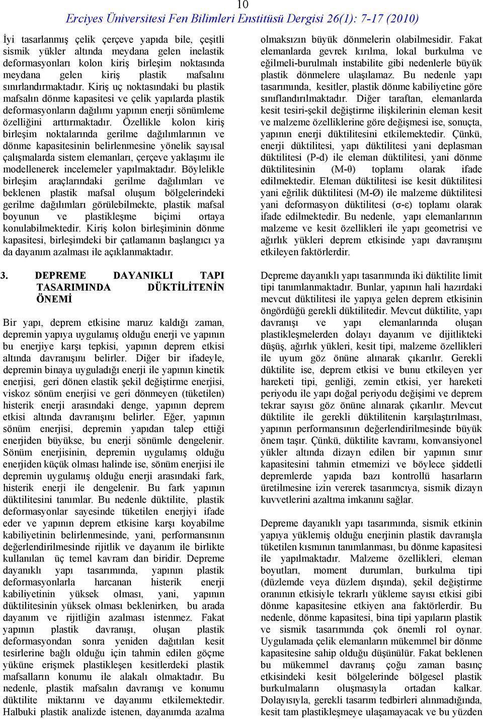 Özellikle kolon kiriş birleşim noktalarında gerilme dağılımlarının ve dönme kapasitesinin belirlenmesine yönelik sayısal çalışmalarda sistem elemanları, çerçeve yaklaşımı ile modellenerek incelemeler