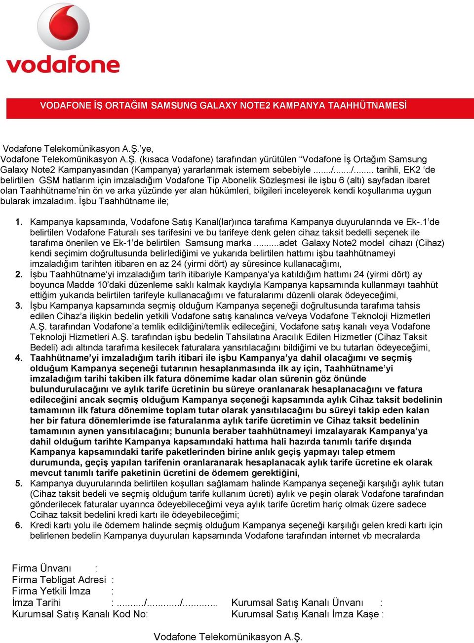 bilgileri inceleyerek kendi koşullarıma uygun bularak imzaladım. İşbu Taahhütname ile; 1. Kampanya kapsamında, Vodafone Satış Kanal(lar)ınca tarafıma Kampanya duyurularında ve Ek-.