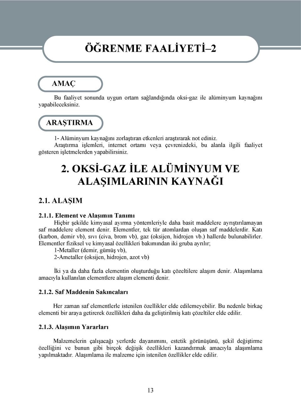 2.1. ALAŞIM 2. OKSİ-GAZ İLE ALÜMİNYUM VE ALAŞIMLARININ KAYNAĞI 2.1.1. Element ve Alaşımın Tanımı Hiçbir şekilde kimyasal ayırma yöntemleriyle daha basit maddelere ayrıştırılamayan saf maddelere element denir.