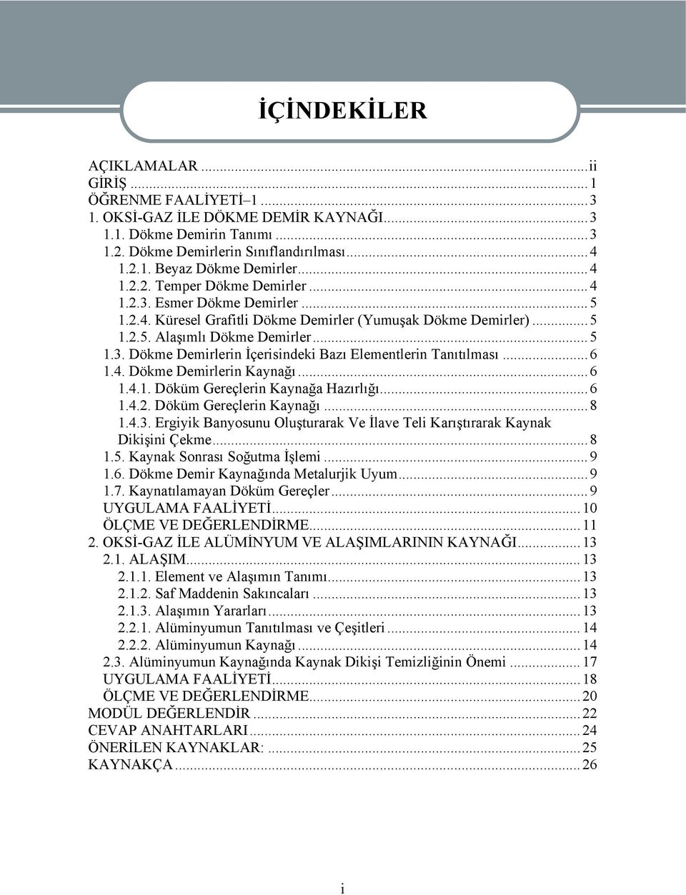 ..6 1.4. Dökme Demirlerin Kaynağı... 6 1.4.1. Döküm Gereçlerin Kaynağa Hazırlığı... 6 1.4.2. Döküm Gereçlerin Kaynağı...8 1.4.3.