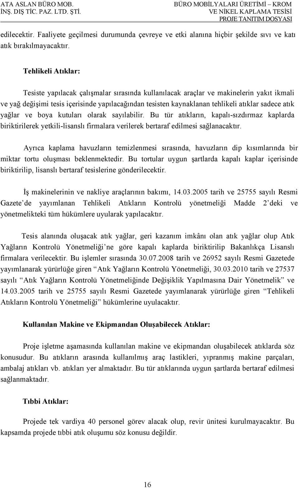 sadece atık yağlar ve boya kutuları olarak sayılabilir. Bu tür atıkların, kapalı-sızdırmaz kaplarda biriktirilerek yetkili-lisanslı firmalara verilerek bertaraf edilmesi sağlanacaktır.